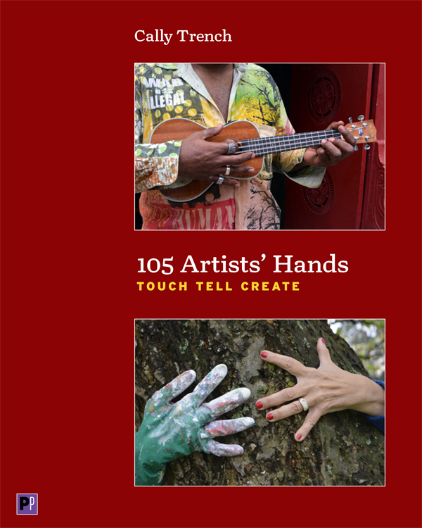 Cally Trench: 105 Artists' Hands: Touch Tell Create Cally Trench: 105 Artists' Hands: Touch Tell Create